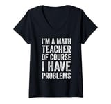 Womens I'm A Math Teacher Of Course I Have Problems V-Neck T-Shirt