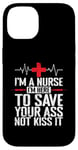 iPhone 14 I'm a Nurse I'm here to save your Ass not to kiss it Case