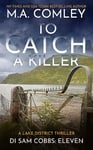 To Catch a Killer: A Lake District Thriller (DI Sam Cobbs Book 11)