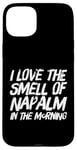 iPhone 15 Plus Funny Text Saying I Love The Smell Of Napalm In The Morning Case