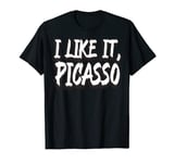 I Like It Picasso Dank Meme Viral Quote Trendy T-Shirt