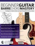 Beginner Guitar Barre Chord Mastery The Beginner’s Guide to Easily Learning &...