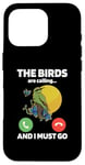 iPhone 16 Pro The Birds Are Calling And I Must Go Ornithologist Bird Lover Case