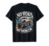 No Road No Problem 4x4 SUV Off Road Racing Funny Off Roading T-Shirt