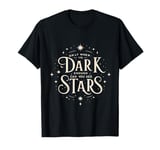 Only When It’s Dark Enough Can You See Stars cool T-Shirt