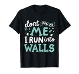 Don't Follow Me I Run Into Walls T-Shirt