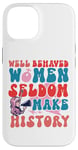 iPhone 14 Feminist Well Behaved Women Seldom Make History Case