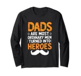 Dads Are Most Ordinary Men Turned Into Heroes Long Sleeve T-Shirt