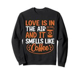 Love Is In The Air And It Smells Like Coffee Sweatshirt