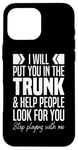 iPhone 16 Pro Max I'll Put You In The Trunk And Help People Look For You Funny Case