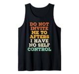 Do Not Invite Me To Afters I Have No Self Control Tank Top