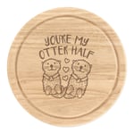 You're My Otter Half Round Chopping Cheese Board Funny Valentines Girlfriend