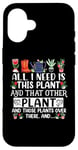 iPhone 16 All I Need Is This Plant And That Other Plants Gardener Case