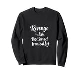 Revenge is a dish Best Served Ironically Sweatshirt