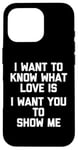 Coque pour iPhone 16 Pro I Want To Know What Love Is (I Want You To Show Me) - Drôle