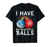 I Have Big Beautiful Balls Adult Holiday Humor Christmas Tee T-Shirt