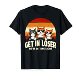 Get in Loser We're Getting Tacos Funny men women Cat Lover T-Shirt