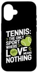 iPhone 16 Tennis The Only Sport Where Love Means Nothing Case