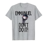 Emmanuel don't do it! Emu Funny Viral Cute Design Hit T-Shirt