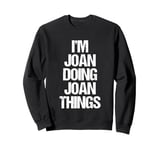 I'm Joan Doing Joan Things - Funny Saying Cute Name Joan Sweatshirt