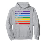 Be Careful Who You Hate It Could Be Someone You Love Pullover Hoodie