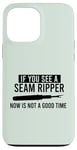 iPhone 13 Pro Max IF YOU SEE A SEAM RIPPER NOW IS NOT A GOOD TIME Sewing Meme Case