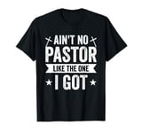 Ain't No Pastor Like The One I Got T-Shirt