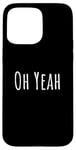 iPhone 15 Pro Max Oh yeah, design for optimistic people. Oh yeah! Case