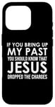 Coque pour iPhone 16 Pro If You Bring Up My Past You Should Know That Jesus Dropped