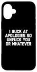 Coque pour iPhone 16 Plus T-shirt humoristique « I Suck At Apologies So Unfuck You Or Whatever »