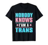 Nobody Knows I'm Trans T-Shirt