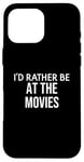 iPhone 16 Pro Max Funny Movie Lover I'd Rather Be at the Movies Case