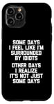 iPhone 11 Pro Some Days I Feel Like I'm Surrounded By Idiots -Funny Saying Case