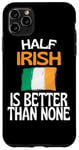 Coque pour iPhone 11 Pro Max Citation humoristique « Half Irish Is Better Than None »