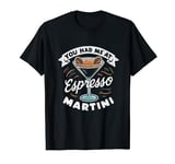 You Had Me At Espresso Martini Funny Cocktail Booze Meme T-Shirt