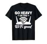 Go Heavy on the Wi-Fi Speed - Funny Internet Tech T-Shirt