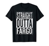 Straight Outta Fargo Great Travel Outfit & Gift Idea T-Shirt