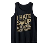 Vintage I Hate Soup Just Kidding Can You Imagine funny Tank Top