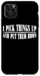 Coque pour iPhone 11 Pro Max I Pick Things Up And Put Them Down _ -----