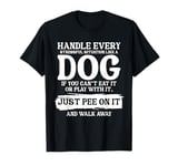 Handle Every Stressful Situation Like A Dog You Can't Eat It T-Shirt