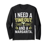 I Need a Timeout and a Margarita Long Sleeve T-Shirt