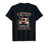 A Woman Cannot Survive On Sewing Alone T-Shirt