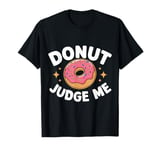 Donut Judge Me Sweets Donuts T-Shirt