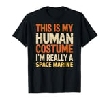 This Is My Human Costume I'm Really A Space Marine Halloween T-Shirt