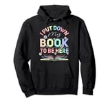 I Put Down My Book To Be Here - I Put Down My Book Pullover Hoodie