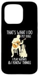 Coque pour iPhone 15 Pro That What I Do I Pet Dogs I Play Guitars & I Know Things