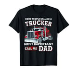 Some People Call Me A Trucker Most Important Call Me Dad T-Shirt