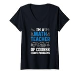 Womens I'm A Math Teacher Of Course I Have Problems funny teacher V-Neck T-Shirt