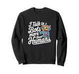 I talk to robots more than human Fun AI Machine Learning Sweatshirt