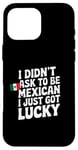 Coque pour iPhone 16 Pro Max Citations mexicaines I Didn't Ask To Be Mexican I Just Got Lucky